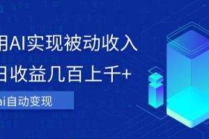 利用ai实现被动收入，单日收益几百上千+，无需动脑，傻瓜式操作