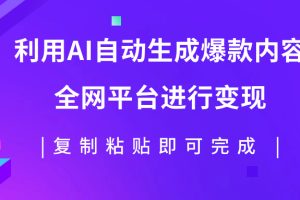 利用AI批量生产出爆款内容，全平台进行变现，复制粘贴日入500+