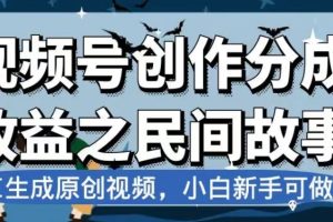 视频号创作分成收益之民间故事，AI生成原创视频，小白新手可做