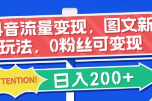 抖音流量变现，图文新玩法，0粉丝可变现，日入200+