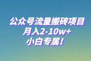 公众号流量搬砖项目，月入2-10w+，小白专属！