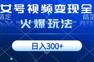 美女号视频变现全新火爆玩法，几分钟一个视频精准流量，日入300+