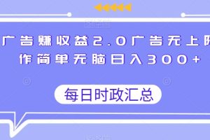 刷广告赚收益2.0，广告无上限，操作简单，无脑日入300+