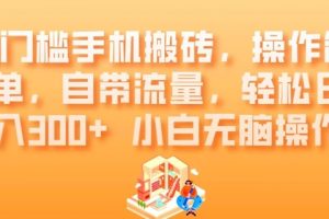 0门槛手机搬砖，操作简单，自带流量，轻松日入300+小白无脑操作