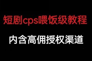短剧cps喂饭级教学，内含高佣授权渠道