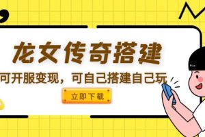 龙女传奇搭建可开服变现，可自己搭建自己玩 [源码一键端+GM+教程]