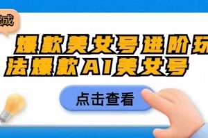 爆款美女号进阶玩法爆款AI美女号，日入1000零元无成本