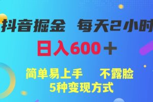 抖音掘金小项目，每天2小时，日入600+，简单易上手，不露脸5种变现方式