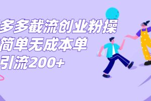 拼多多截流创业粉操作简单无成本单日引流200+