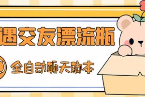 最新外面卖1980探遇交友漂流瓶聊天脚本，号称单机一天80+的项目