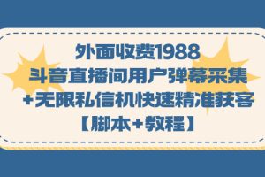 外面收费1988斗音直播间用户弹幕采集+无限私信机快速精准获客【脚本+教程】