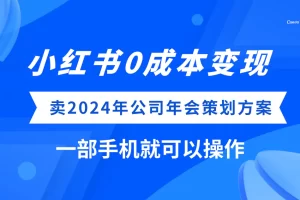 小红书0成本变现，卖2024年公司年会策划方案，一部手机可操作