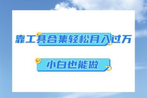 超级蓝海项目，反其道行之，靠工具合集也能月入过万，小白也能做，可放大矩阵操作