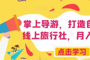 掌上导游，打造自己的线上旅行社，月入3W+
