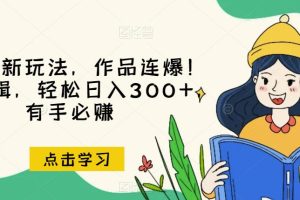 推文全新玩法，作品连爆！无需剪辑，轻松日入300+，有手必赚