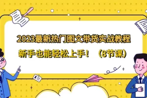 2023最新热门-图文带货实战教程，新手也能轻松上手！（8节课）