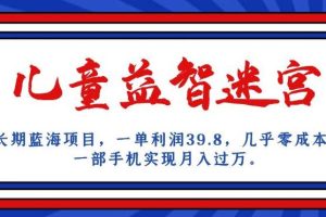 长期蓝海项目，儿童益智迷宫，一单利润39.8，几乎零成本，一部手机实现月入过万