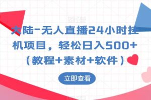 最新无人直播24小时挂机项目，轻松日入500+（教程+素材+软件）