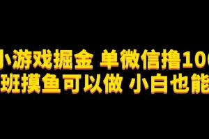 微信小游戏掘金，单微信撸100元大毛，上班摸鱼可以做，小白也能做
