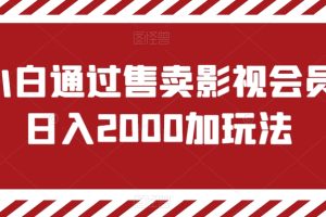 小白通过售卖影视会员日入2000+的玩法