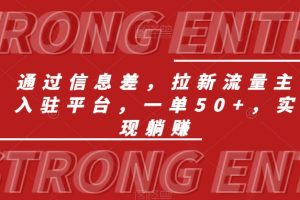 通过信息差，拉新流量主入驻平台，一单50+，实现躺赚