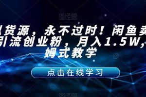 虚拟货源，永不过时！闲鱼卖网课引流创业粉，月入1.5W,保姆式教学