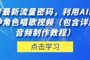 抖音最新流量密码，利用AI制作各种角色唱歌视频（包含详细的音频制作教程）
