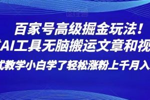 百家号高级掘金玩法！靠AI无脑搬运文章和视频！小白学了轻松涨粉上千月入过万！