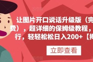 让图片开口说话升级版（完全免费），超详细的保姆级教程，有手就行，轻轻松松日入200+