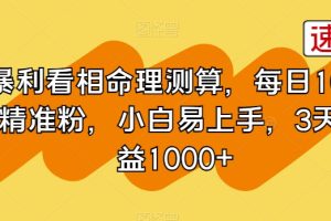 暴利看相命理测算，每日100+精准粉，小白易上手，3天收益1000+