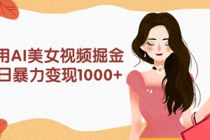 利用AI美女视频掘金，单日暴力变现1000+，多平台高收益，小白跟着干就行