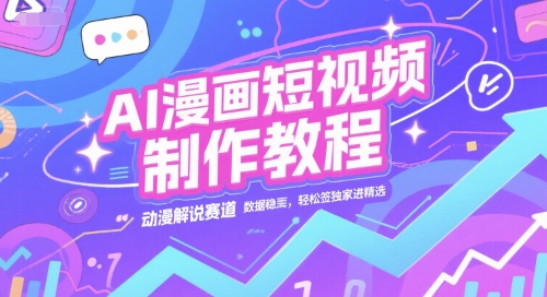 AI漫画短视频制作教程，动漫解说赛道，数据稳定且流量高，轻松签独家进精选