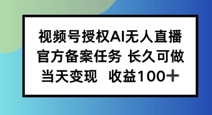 视频号授权AI无人挂播任务，长久稳定 官方备案任务，当天上手日入100+