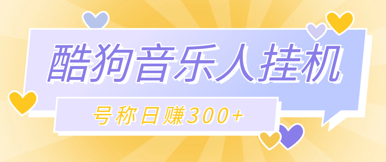 【卡密项目】外面收费1280的最新酷狗音乐人挂机脚本，号称日赚300+【挂机脚本+使用教程】
