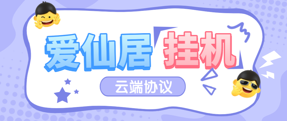 【卡密项目】最新爱仙居云端协议挂机项目，全自动云端挂机单机一天8+【永久软件+使用教程】