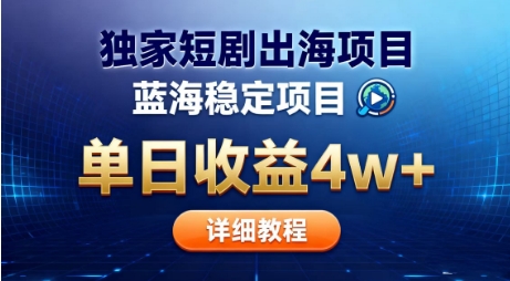 全网独家短剧出海掘金，蓝海红利，单日最高收益5w+，别卷国内了